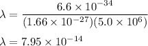 \lambda = \dfrac {6.6\times 10^{-34}}{(1.66\times 10^{-27})(5.0 \times 10^6)}\\\\&#10;\lambda = 7.95 \times 10^{-14}