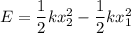 E=\dfrac{1}{2}kx_{2}^2-\dfrac{1}{2}kx_{1}^2