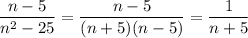 \dfrac{n-5}{n^2-25}  =  \dfrac{n-5}{(n+5)(n-5)} =  \dfrac{1}{n+5}