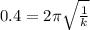 0.4=2\pi \sqrt\frac{1}{k}