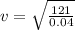 v=\sqrt{\frac{121}{0.04 }}