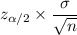 z_{\alpha/2}\times\dfrac{\sigma}{\sqrt{n}}