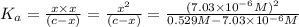 K_a=\frac{x\times x}{(c-x)}=\frac{x^2}{(c-x)}=\frac{(7.03\times 10^{-6} M)^2}{ 0.529 M-7.03\times 10^{-6} M}