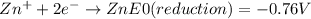 Zn^{+}+2e^{-}\rightarrow Zn       E0(reduction) =-0.76 V