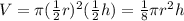 V = \pi (\frac{1}{2} r)^2 (\frac{1}{2} h) =\frac{1}{8} \pi r^2 h