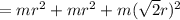 = mr^{2} +mr^{2}+m(\sqrt2 r)^{2}