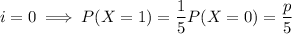 i=0\implies P(X=1)=\dfrac15P(X=0)=\dfrac p5