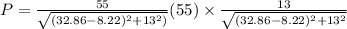 P = \frac{55}{\sqrt{(32.86 - 8.22)^2 + 13^2)}}(55)\times \frac{13}{\sqrt{(32.86 - 8.22)^2 + 13^2}}
