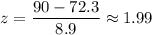 z=\dfrac{90-72.3}{8.9}\approx1.99