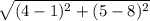 \sqrt{(4-1)^2 + (5-8)^2}