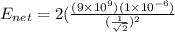 E_{net} = 2 (\frac{(9\times 10^9)(1\times 10^{-6})}{(\frac{1}{\sqrt2})^2}