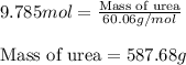 9.785mol=\frac{\text{Mass of urea}}{60.06g/mol}\\\\\text{Mass of urea}=587.68g