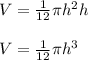V=\frac{1}{12}\pi h^{2}h\\\\V=\frac{1}{12}\pi h^{3}