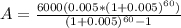 A=\frac{6000(0.005*(1+0.005)^{60})}{(1+0.005)^{60}-1}