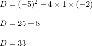 D = (-5)^2-4\times 1 \times (-2)\\\\D = 25+8\\\\D = 33