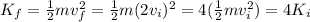 K_f =  \frac{1}{2} mv_f^2 =  \frac{1}{2}m (2 v_i)^2 = 4 ( \frac{1}{2} mv_i^2)=4 K_i