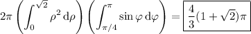 \displaystyle2\pi\left(\int_0^{\sqrt2}\rho^2\,\mathrm d\rho\right)\left(\int_{\pi/4}^\pi\sin\varphi\,\mathrm d\varphi\right)=\boxed{\frac43(1+\sqrt2)\pi}