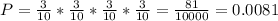 P=\frac{3}{10}*\frac{3}{10}*\frac{3}{10}*\frac{3}{10}=\frac{81}{10000}=0.0081