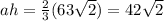 ah= \frac{2}{3} (63\sqrt{2})=42\sqrt{2}