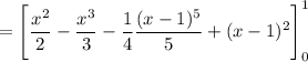 =  \Bigg [ \dfrac{x^2}{2}-\dfrac{x^3}{3} - \dfrac{1}{4} \dfrac{(x-1)^5}{5}+(x-1)^2\Bigg] ^1_0