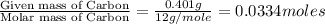 \frac{\text{Given mass of Carbon}}{\text{Molar mass of Carbon}}=\frac{0.401g}{12g/mole}=0.0334moles