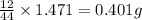 \frac{12}{44}\times 1.471=0.401g