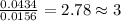 \frac{0.0434}{0.0156}=2.78\approx 3