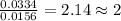 \frac{0.0334}{0.0156}=2.14\approx 2