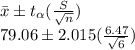 \bar{x} \pm t_{\alpha}(\frac{S}{\sqrt{n}})\\79.06 \pm 2.015(\frac{6.47}{\sqrt{6} })