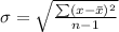 \sigma =\sqrt{\frac{\sum (x-\bar{x})^2}{n-1}}