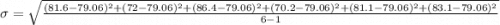 \sigma =\sqrt{\frac{ (81.6-79.06)^2+(72-79.06)^2+(86.4-79.06)^2+(70.2-79.06)^2+(81.1-79.06)^2+(83.1-79.06)^2}{6-1}}