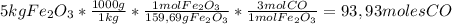 5kg Fe_2O_3* \frac{1000 g}{1 kg}* \frac{1 mol Fe_2O_3}{159,69 g Fe_2O_3}* \frac{3 mol CO}{1 mol Fe_2O_3} =93,93 moles CO