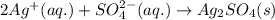 2Ag^+(aq.)+SO_4^{2-}(aq.)\rightarrow Ag_2SO_4(s)