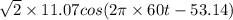 \sqrt{2}\times 11.07cos(2\pi \times 60t - 53.14)