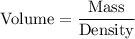 \text{Volume}=\dfrac{\text{Mass}}{\text{Density}}