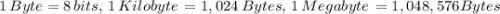 1\, Byte = 8 \,bits , \, 1\, Kilobyte\, = 1,024\, Bytes, \, 1 \, Megabyte \, = 1,048,576 Bytes