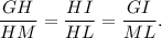 \dfrac{GH}{HM}=\dfrac{HI}{HL}=\dfrac{GI}{ML}.