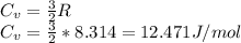 C_v = \frac{3}{2}R\\ C_v = \frac{3}{2} * 8.314 = 12.471 J/mol