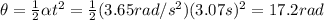 \theta=  \frac{1}{2}  \alpha t^2 =  \frac{1}{2}(3.65 rad/s^2)(3.07 s)^2 = 17.2 rad