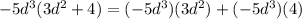 -5d^3(3d^2+4)=(-5d^3)(3d^2)+(-5d^3)(4)