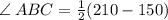 \angle \: ABC =  \frac{1}{2} ( 210 - 150)