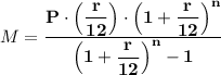 M = \mathbf{\dfrac{P \cdot \left(\dfrac{r}{12} \right) \cdot \left(1+\dfrac{r}{12} \right)^n }{\left(1+\dfrac{r}{12} \right)^n - 1}}