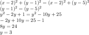 (x-2)^{2} +(y-1)^{2} =(x-2)^{2} +(y-5)^{2} \\(y-1)^{2} =(y-5)^{2}\\y^{2}-2y+1=y^{2} -10y+25\\ -2y+10y=25-1\\8y=24\\y=3