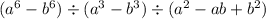 (a^6 - b^6) \div (a^3-b^3) \div (a^2-ab+b^2)