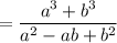 =\dfrac{a^3 + b^3}{a^2-ab+b^2}