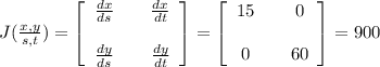 J ( \frac{x,y}{s,t}) =   \left[\begin{array}{ccc} \frac{dx}{ds} & & \frac{dx}{dt} \\ & & \\ \frac{dy}{ds} & & \frac{dy}{dt} \end{array}\right] =   \left[\begin{array}{ccc}15& &0\\ & & \\0& &60\end{array}\right] = 900