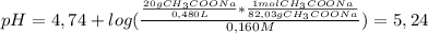 pH=4,74+log( \frac{\frac{20 g CH_3COONa }{0,480 L}* \frac{1 mol CH_3COONa}{82,03 g CH_3COONa}  }{0,160 M} )=5,24