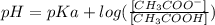 pH=pKa + log( \frac{[CH_3COO^{-} ]}{[CH_3COOH]} )
