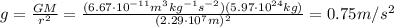 g=  \frac{GM}{r^2} =  \frac{(6.67 \cdot 10^{-11} m^3 kg^{-1} s^{-2})(5.97 \cdot 10^{24} kg)}{(2.29 \cdot 10^7 m)^2} =0.75 m/s^2