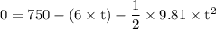 \rm 0 = 750-(6\times t) -\dfrac{1}{2}\times 9.81 \times t^2